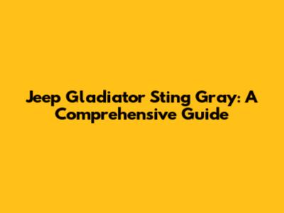 Jeep Gladiator Sting Gray: A Comprehensive Guide