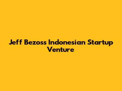Jeff Bezos's Indonesian Startup Venture