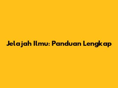 Jelajah Ilmu: Panduan Lengkap