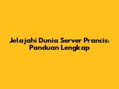 Jelajahi Dunia Server Prancis: Panduan Lengkap