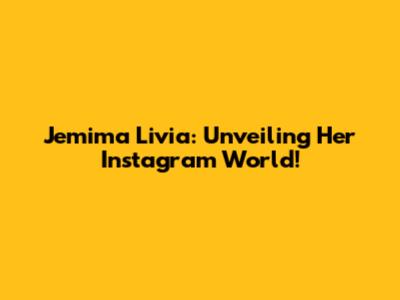 Jemima Livia: Unveiling Her Instagram World!