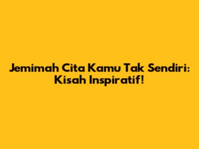 Jemimah 'Cita Kamu Tak Sendiri': Kisah Inspiratif!