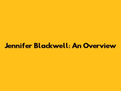 Jennifer Blackwell: An Overview