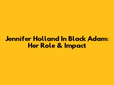 Jennifer Holland In Black Adam: Her Role & Impact
