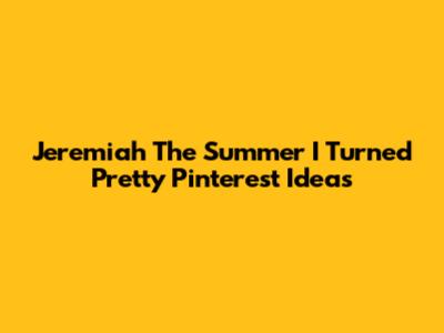 Jeremiah 'The Summer I Turned Pretty' Pinterest Ideas