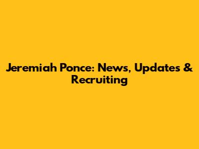 Jeremiah Ponce: News, Updates & Recruiting
