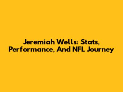 Jeremiah Wells: Stats, Performance, And NFL Journey