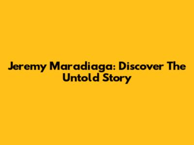 Jeremy Maradiaga: Discover The Untold Story