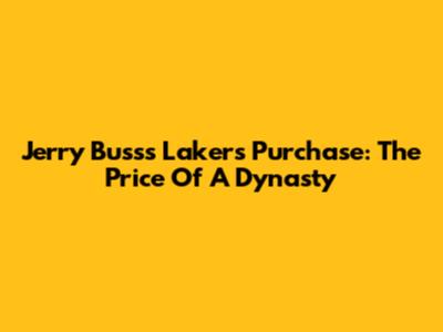 Jerry Buss's Lakers Purchase: The Price Of A Dynasty