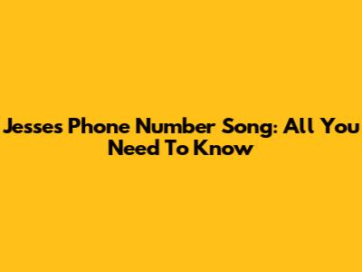 Jesse's Phone Number Song: All You Need To Know