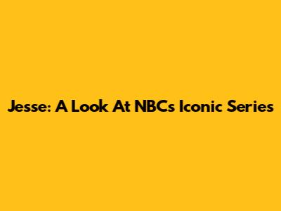 Jesse: A Look At NBC's Iconic Series