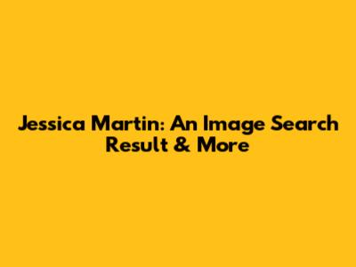 Jessica Martin: An Image Search Result & More