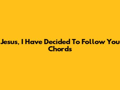 Jesus, I Have Decided To Follow You Chords