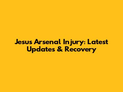 Jesus Arsenal Injury: Latest Updates & Recovery