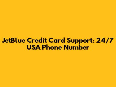 JetBlue Credit Card Support: 24/7 USA Phone Number