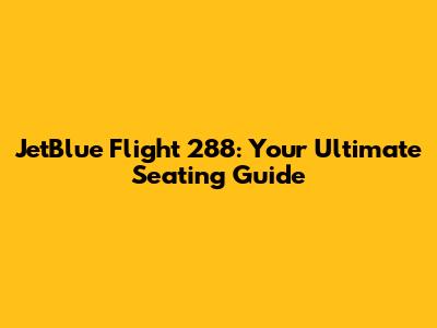 JetBlue Flight 288: Your Ultimate Seating Guide