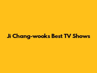 Ji Chang-wook's Best TV Shows