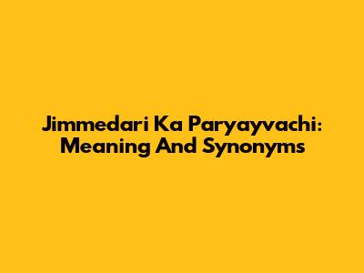 Jimmedari Ka Paryayvachi: Meaning And Synonyms