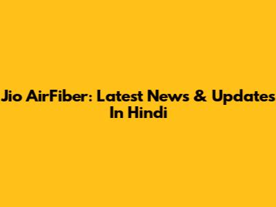 Jio AirFiber: Latest News & Updates In Hindi