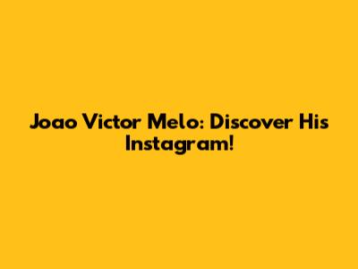 Joao Victor Melo: Discover His Instagram!