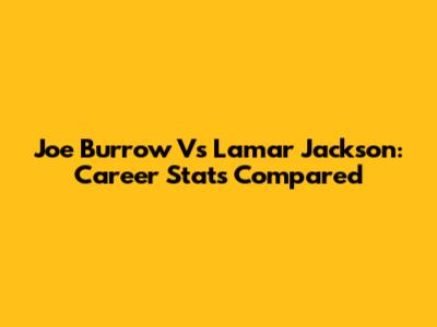 Joe Burrow Vs Lamar Jackson: Career Stats Compared