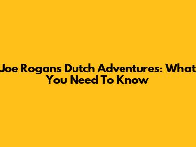 Joe Rogan's Dutch Adventures: What You Need To Know