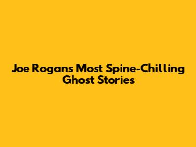 Joe Rogan's Most Spine-Chilling Ghost Stories