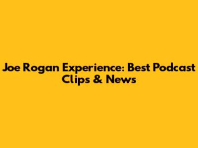 Joe Rogan Experience: Best Podcast Clips & News
