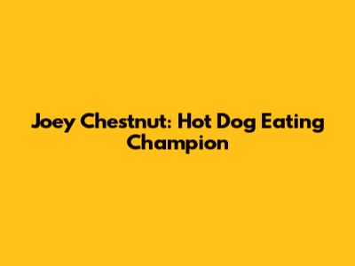 Joey Chestnut: Hot Dog Eating Champion