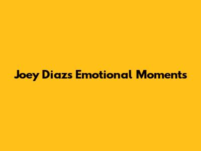 Joey Diaz's Emotional Moments