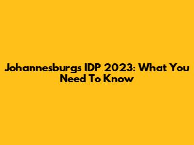 Johannesburg's IDP 2023: What You Need To Know
