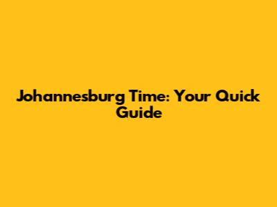 Johannesburg Time: Your Quick Guide