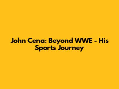 John Cena: Beyond WWE - His Sports Journey