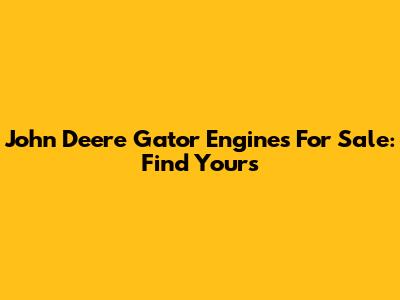 John Deere Gator Engines For Sale: Find Yours