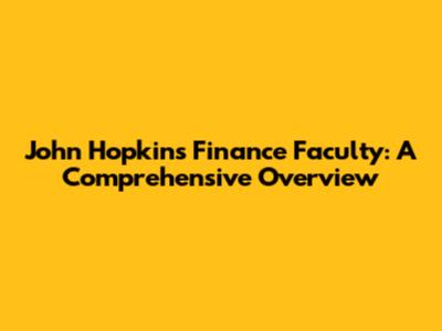 John Hopkins Finance Faculty: A Comprehensive Overview