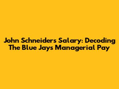 John Schneider's Salary: Decoding The Blue Jays' Managerial Pay