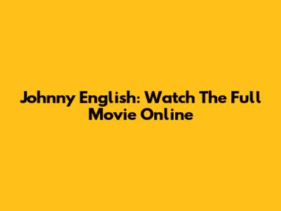 Johnny English: Watch The Full Movie Online