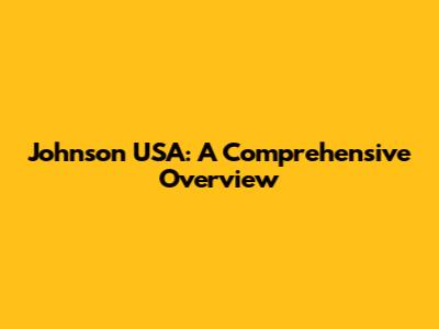 Johnson USA: A Comprehensive Overview