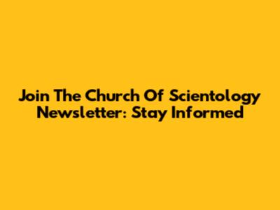 Join The Church Of Scientology Newsletter: Stay Informed