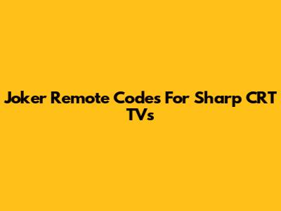 Joker Remote Codes For Sharp CRT TVs