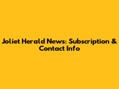 Joliet Herald News: Subscription & Contact Info