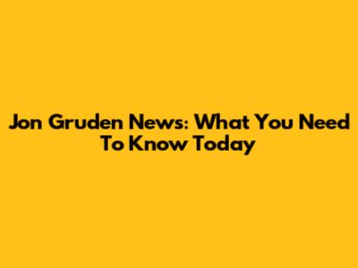 Jon Gruden News: What You Need To Know Today