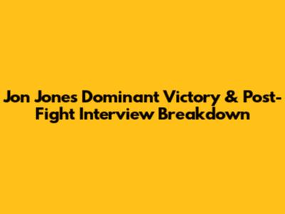 Jon Jones' Dominant Victory & Post-Fight Interview Breakdown