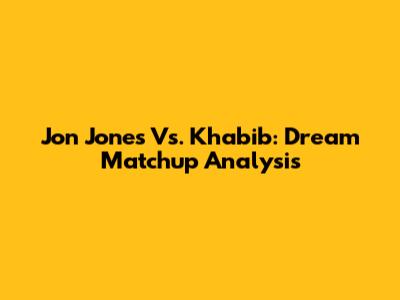Jon Jones Vs. Khabib: Dream Matchup Analysis