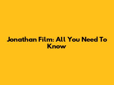 Jonathan Film: All You Need To Know