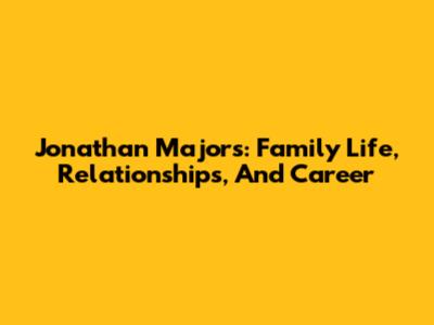 Jonathan Majors: Family Life, Relationships, And Career