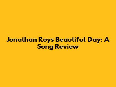 Jonathan Roy's Beautiful Day: A Song Review