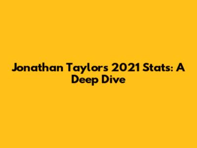 Jonathan Taylor's 2021 Stats: A Deep Dive