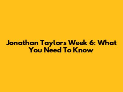 Jonathan Taylor's Week 6: What You Need To Know