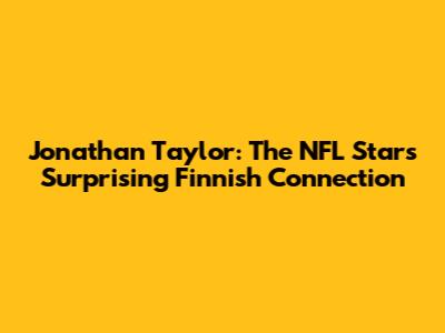 Jonathan Taylor: The NFL Star's Surprising Finnish Connection